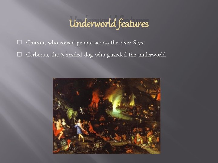 Underworld features � � Charon, who rowed people across the river Styx Cerberus, the