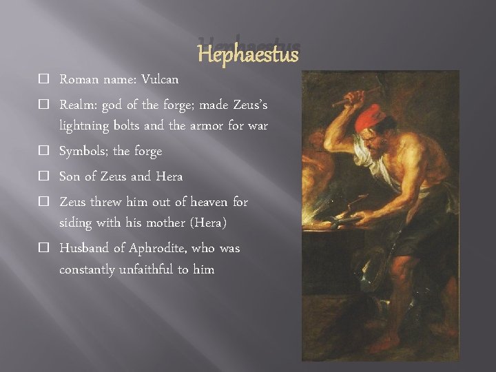 Hephaestus � � � Roman name: Vulcan Realm: god of the forge; made Zeus’s