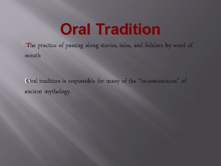 Oral Tradition � The practice of passing along stories, tales, and folklore by word