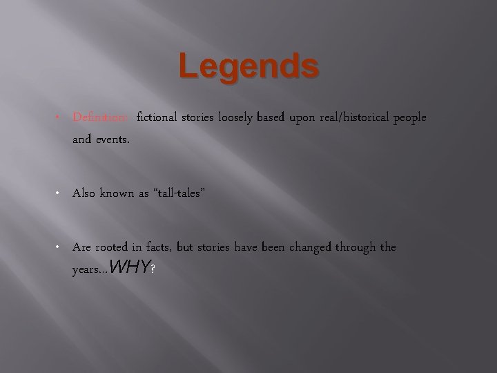 Legends • Definition: fictional stories loosely based upon real/historical people and events. • Also