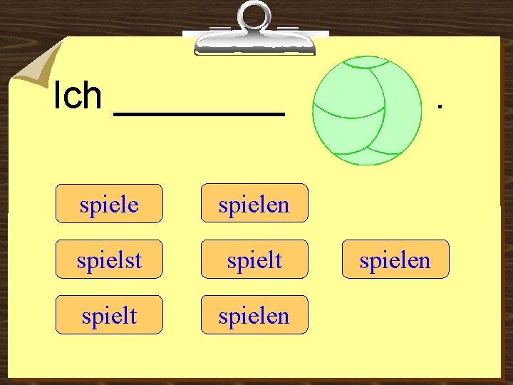 Ich ____ spielen spielst spielt spielen 