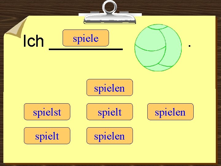 Ich spiele ____ . spielen spielst spielt spielen 