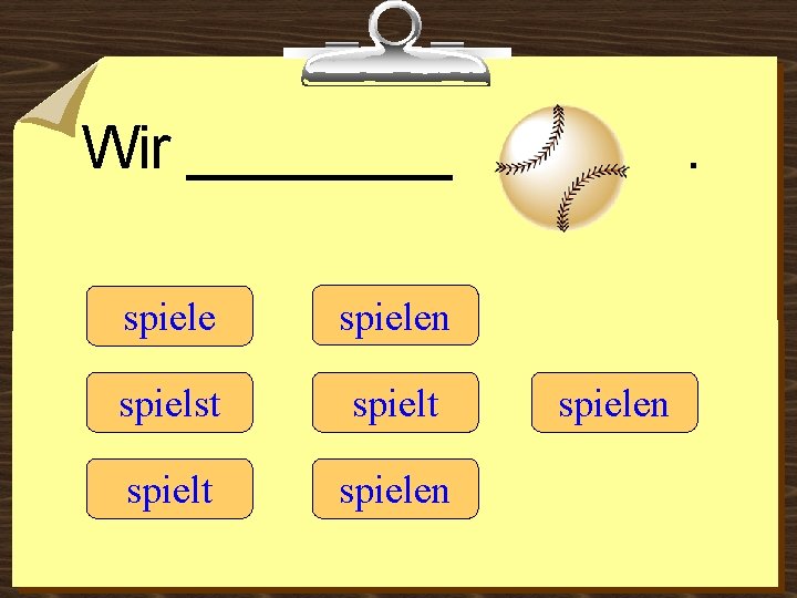 Wir ____ spielen spielst spielt spielen 