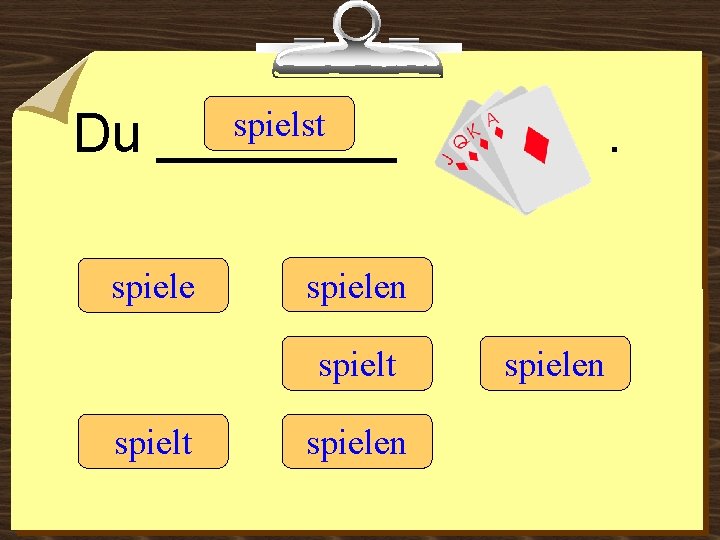 Du spielst ____ spielen spielt . spielen 