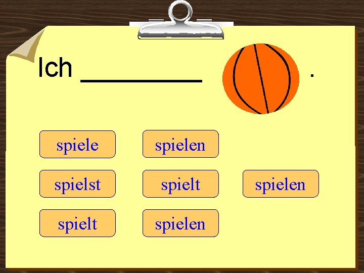 Ich ____ spielen spielst spielt spielen 