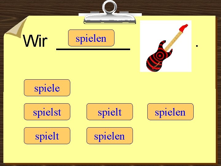 Wir spielen ____ . spiele spielst spielt spielen 