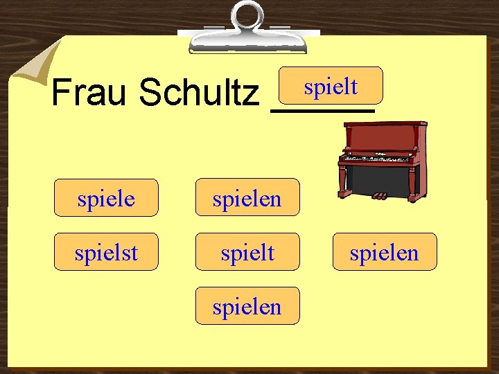 Frau Schultz spielt _____ spielen spielst spielen 