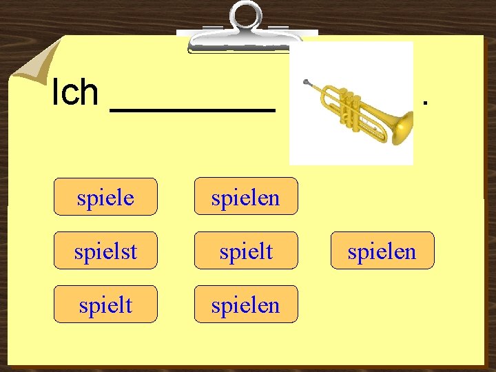 Ich ____ spielen spielst spielt spielen 