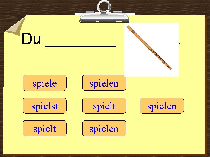 Du ____ spielen spielst spielt spielen 