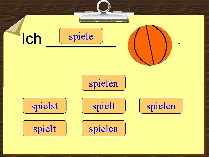 Ich spiele ____ . spielen spielst spielt spielen 