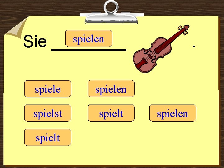 Sie spielen ____ spielen spielst spielt . spielen 