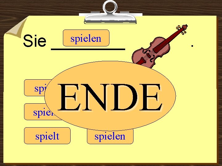 Sie spielen ____ ENDE spielen spielst spielt spielen . 