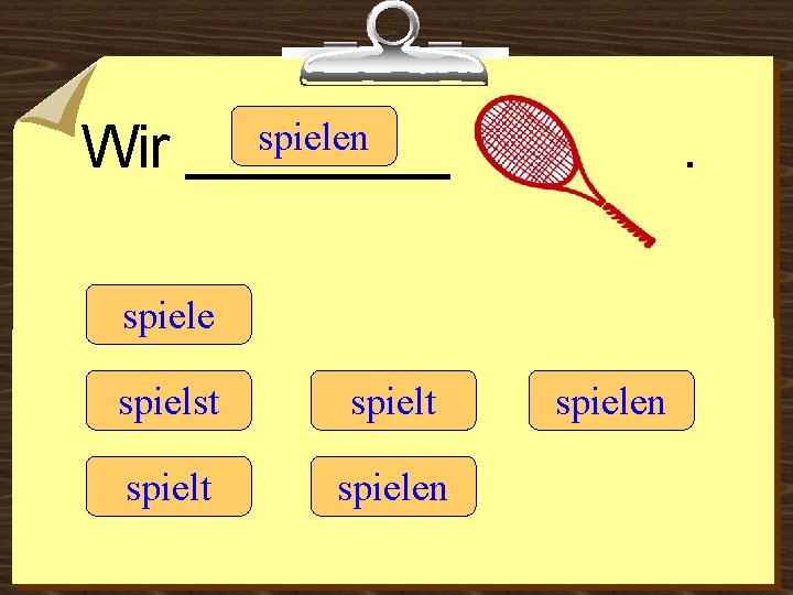 Wir spielen ____ . spiele spielst spielt spielen 