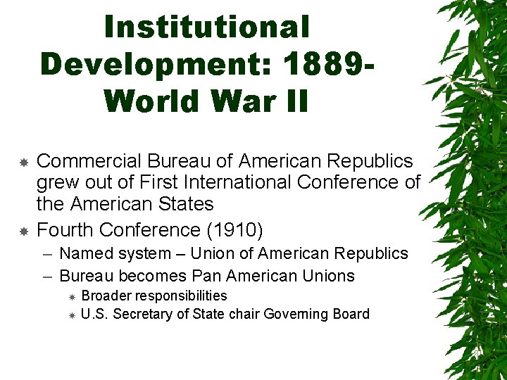 Institutional Development: 1889 World War II Commercial Bureau of American Republics grew out of