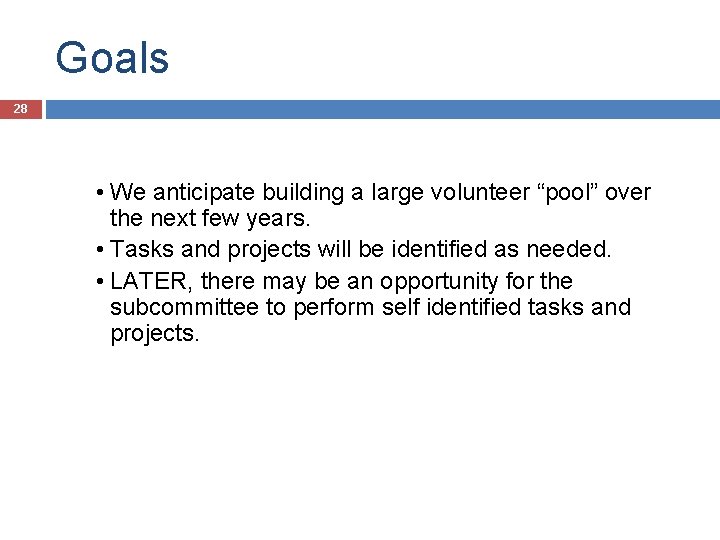 Goals 28 • We anticipate building a large volunteer “pool” over the next few
