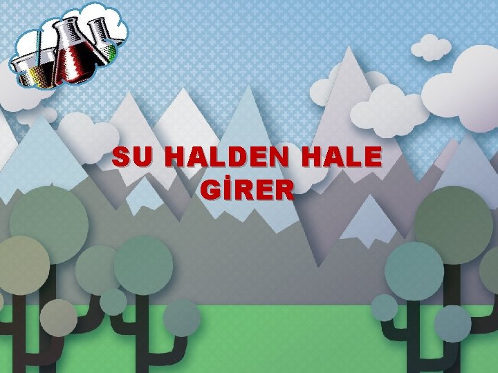 SU HALDEN HALE GİRER 