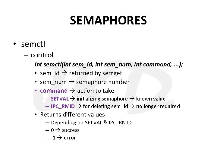 SEMAPHORES • semctl – control int semctl(int sem_id, int sem_num, int command, . .