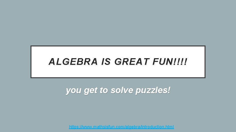 ALGEBRA IS GREAT FUN!!!! you get to solve puzzles! https: //www. mathsisfun. com/algebra/introduction. html