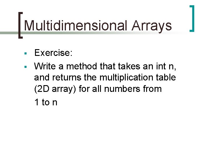 Multidimensional Arrays § § Exercise: Write a method that takes an int n, and