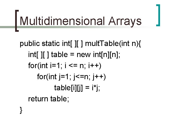 Multidimensional Arrays public static int[ ][ ] mult. Table(int n){ int[ ][ ] table