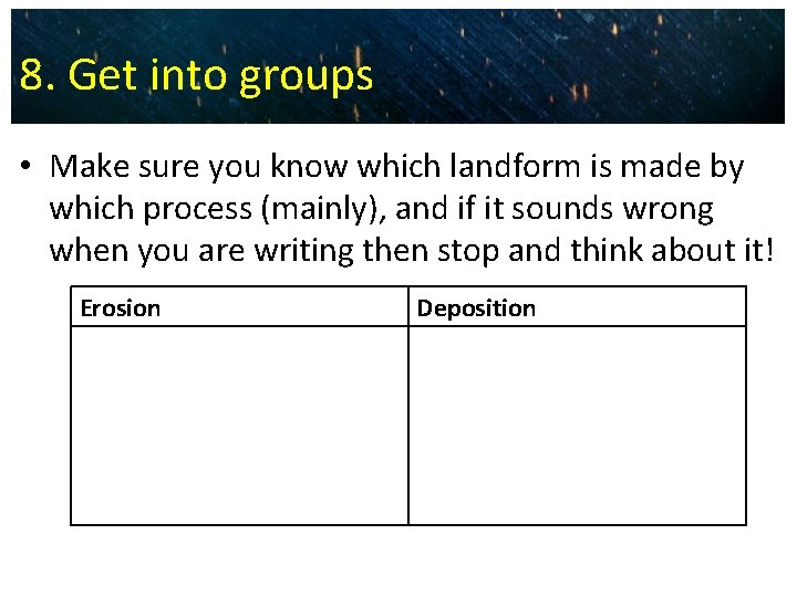 8. Get into groups • Make sure you know which landform is made by