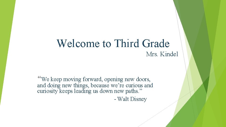 Welcome to Third Grade Mrs. Kindel “We keep moving forward, opening new doors, and