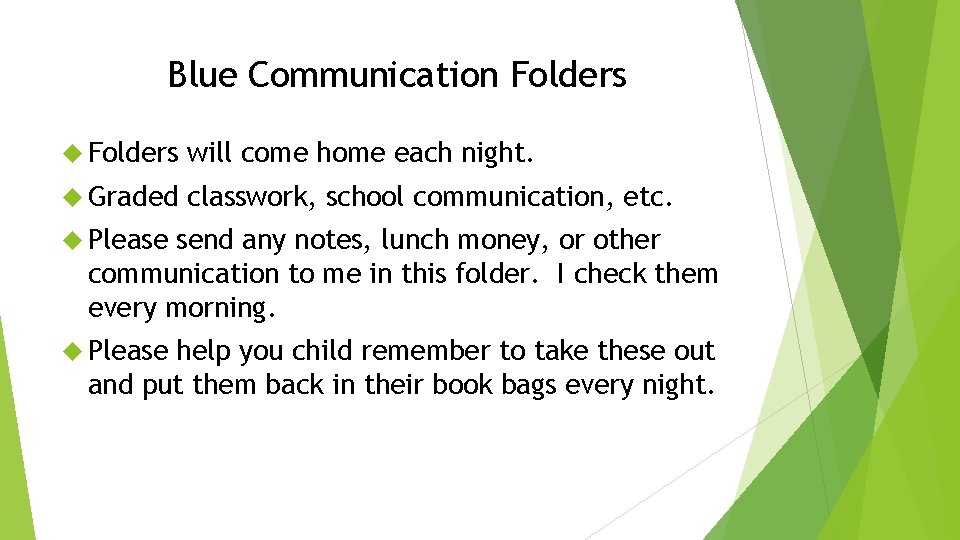 Blue Communication Folders will come home each night. Graded classwork, school communication, etc. Please