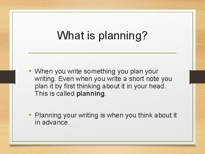 What is planning? • When you write something you plan your writing. Even when