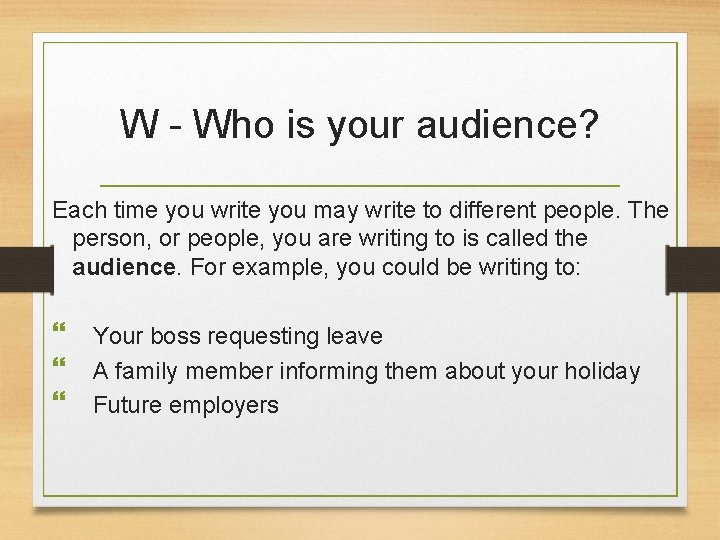 W - Who is your audience? Each time you write you may write to