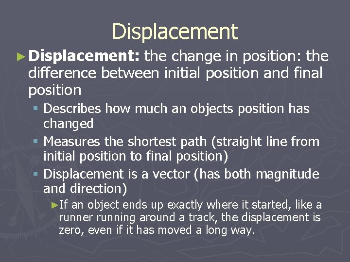 Displacement ► Displacement: the change in position: the difference between initial position and final