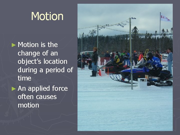 Motion ► Motion is the change of an object’s location during a period of