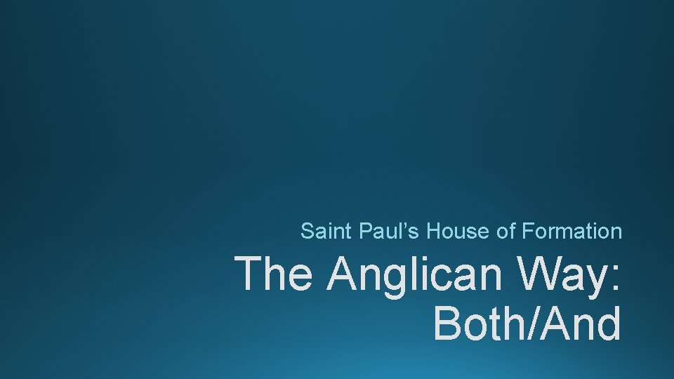Saint Paul’s House of Formation The Anglican Way: Both/And Saint Paul’s House of Formation The Anglican Way: Both/And