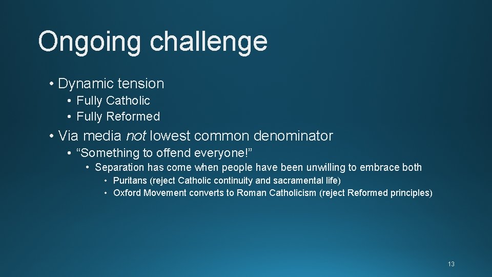 Ongoing challenge • Dynamic tension • Fully Catholic • Fully Reformed • Via media Ongoing challenge • Dynamic tension • Fully Catholic • Fully Reformed • Via media