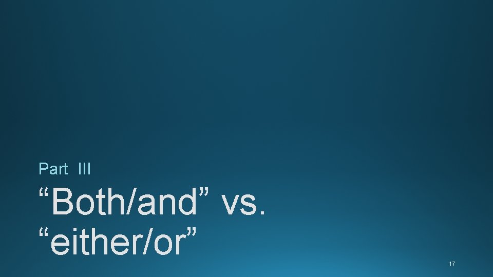 Part III “Both/and” vs. “either/or” 17 Part III “Both/and” vs. “either/or” 17