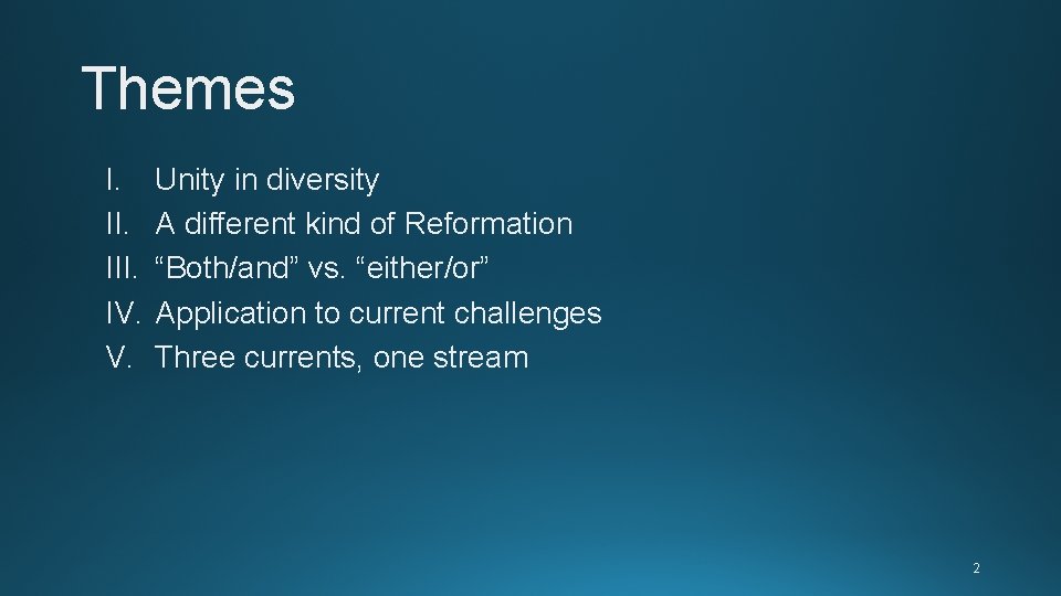 Themes I. III. IV. V. Unity in diversity A different kind of Reformation “Both/and” Themes I. III. IV. V. Unity in diversity A different kind of Reformation “Both/and”