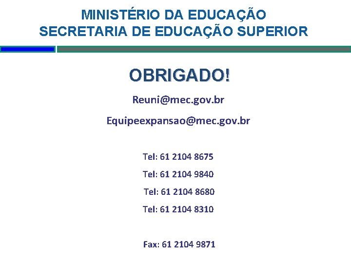 MINISTÉRIO DA EDUCAÇÃO SECRETARIA DE EDUCAÇÃO SUPERIOR OBRIGADO! Reuni@mec. gov. br Equipeexpansao@mec. gov. br
