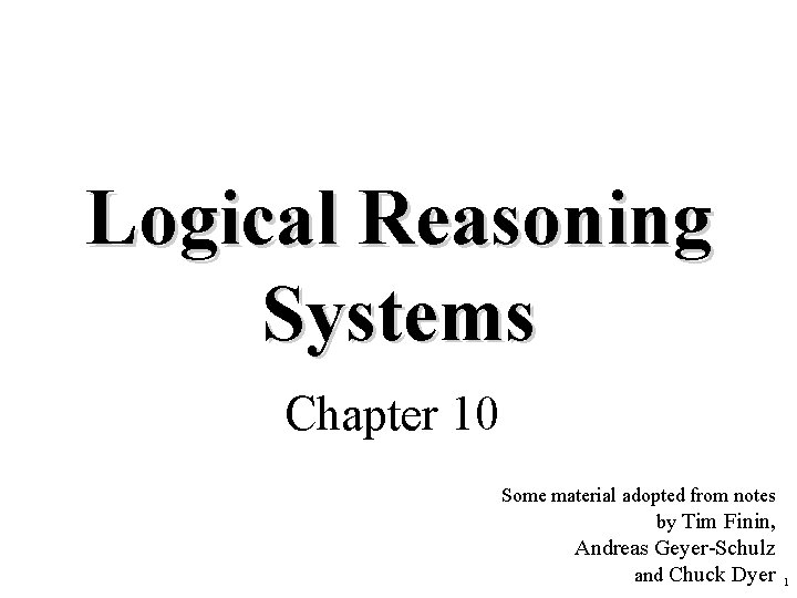 Logical Reasoning Systems Chapter 10 Some material adopted from notes by Tim Finin, Andreas