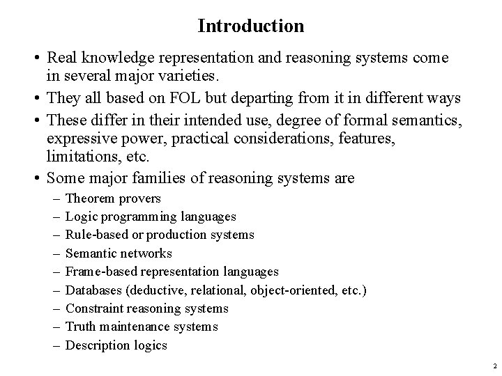 Introduction • Real knowledge representation and reasoning systems come in several major varieties. •