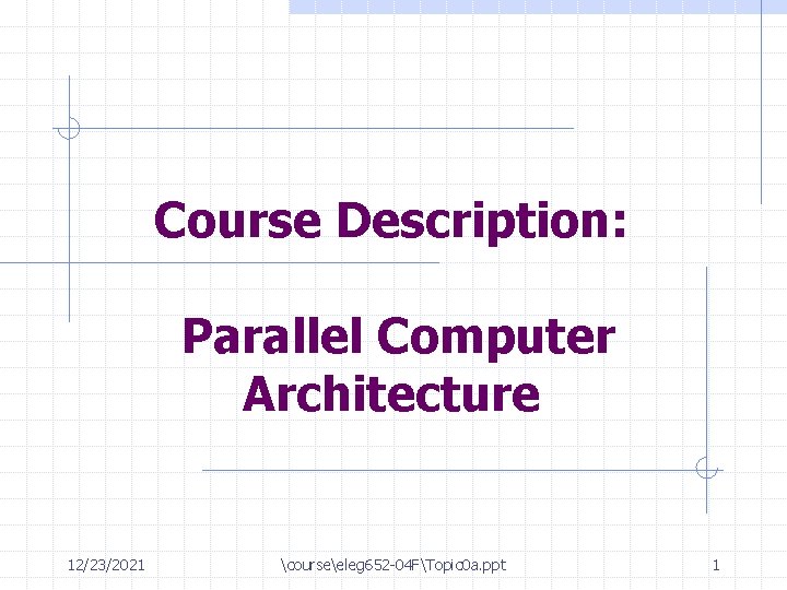 Course Description: Parallel Computer Architecture 12/23/2021 courseeleg 652 -04 FTopic 0 a. ppt 1