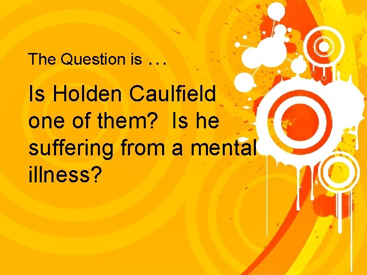 The Question is … Is Holden Caulfield one of them? Is he suffering from