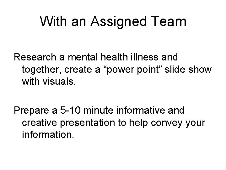 With an Assigned Team Research a mental health illness and together, create a “power