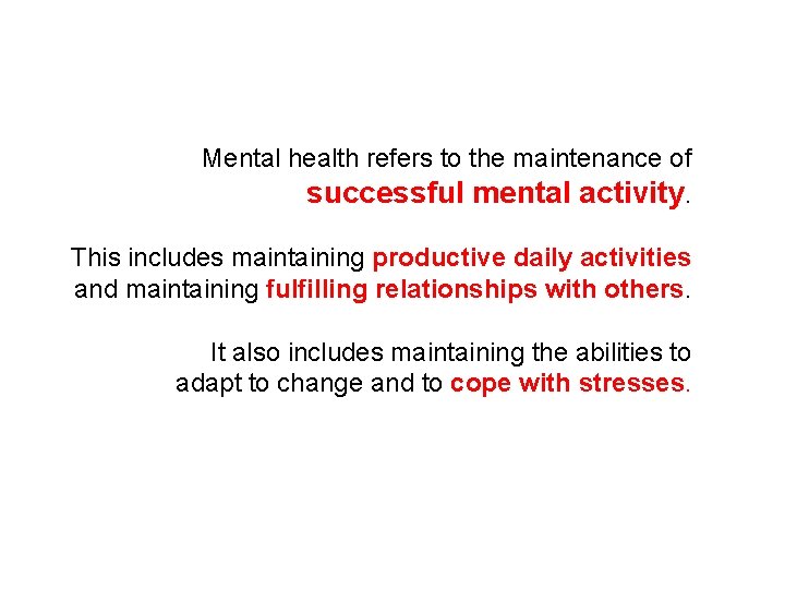 Mental health refers to the maintenance of successful mental activity. This includes maintaining productive