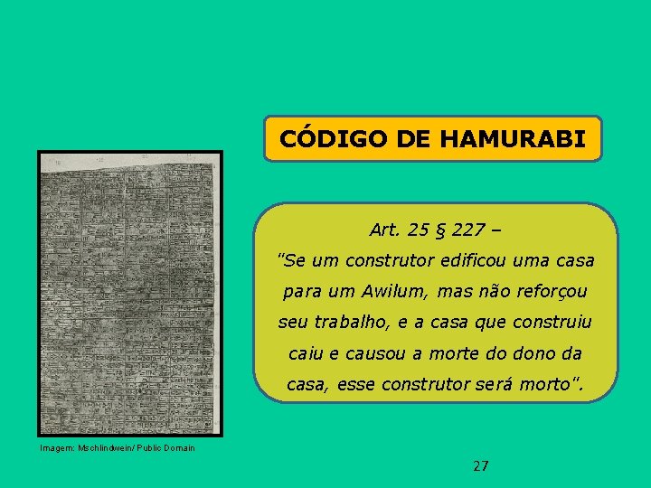 CÓDIGO DE HAMURABI Art. 25 § 227 – "Se um construtor edificou uma casa