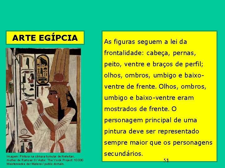 ARTE EGÍPCIA As figuras seguem a lei da frontalidade: cabeça, pernas, peito, ventre e