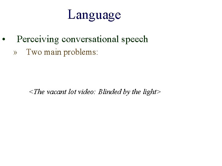 Language • Perceiving conversational speech » Two main problems: <The vacant lot video: Blinded Language • Perceiving conversational speech » Two main problems: <The vacant lot video: Blinded
