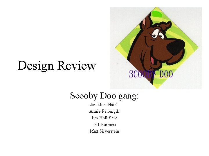 Design Review Scooby Doo gang: Jonathan Hsieh Annie Pettengill Jim Hollifield Jeff Barbieri Matt