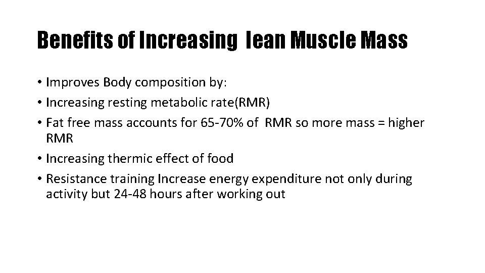 Benefits of Increasing lean Muscle Mass • Improves Body composition by: • Increasing resting