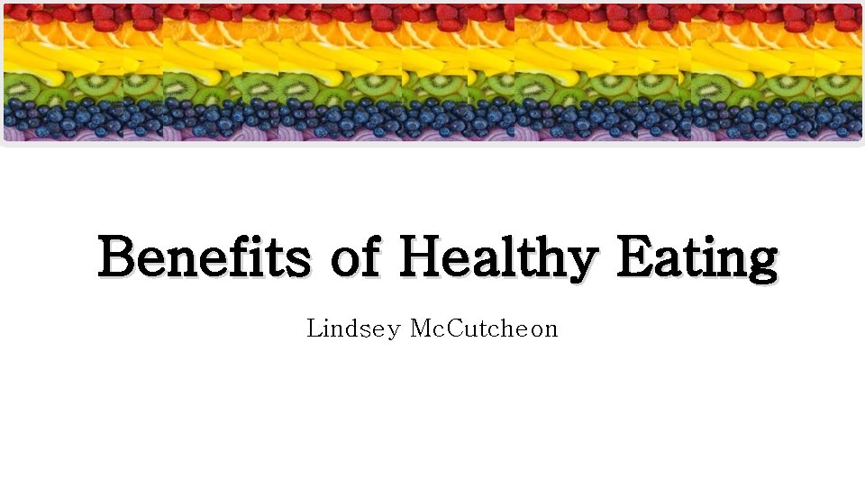 Benefits of Healthy Eating Lindsey Mc. Cutcheon 