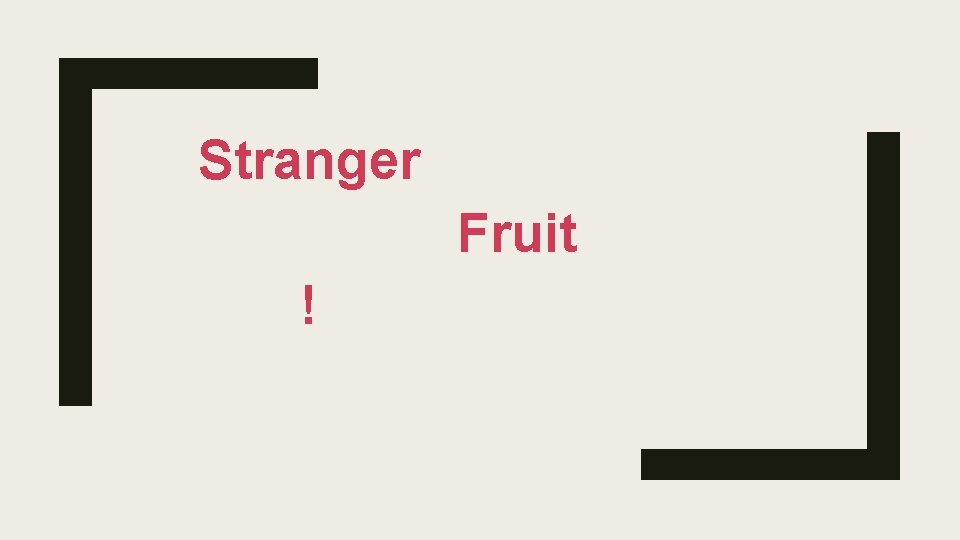 Stranger Fruit ! 