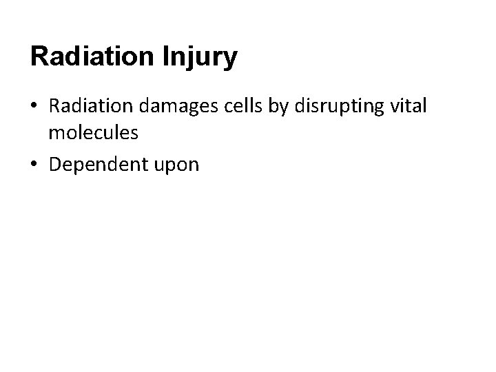 Radiation Injury • Radiation damages cells by disrupting vital molecules • Dependent upon 